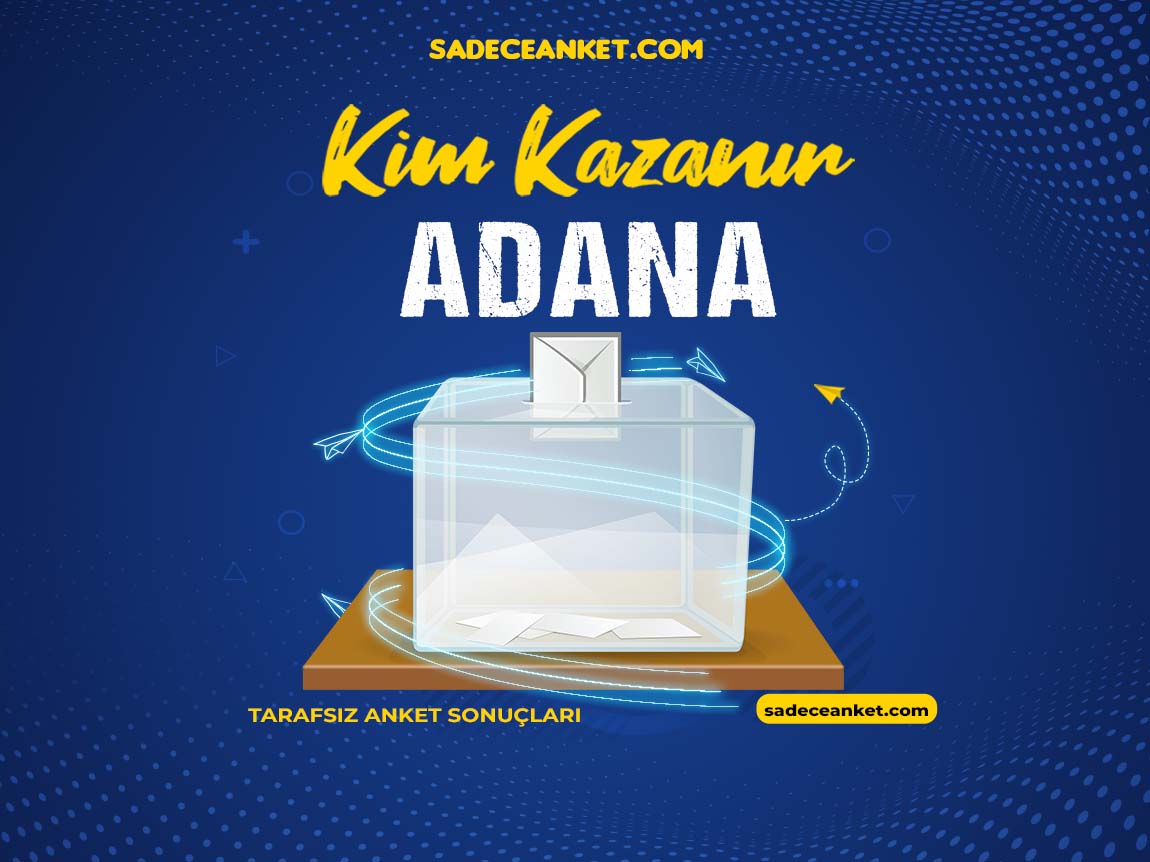 2023 Adana Seçim Anketi 2024 Seçim Anketi Sadece Anket